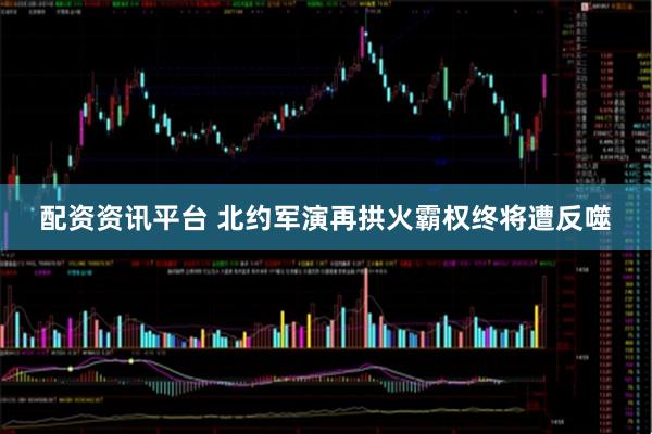 配资资讯平台 北约军演再拱火　霸权终将遭反噬